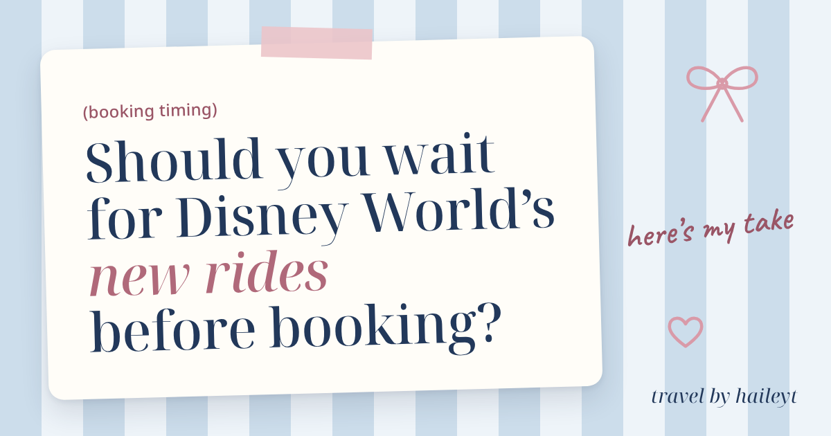 Travel by Hailey T blog graphic: Should You Wait for Disney World’s New Rides Before Booking?